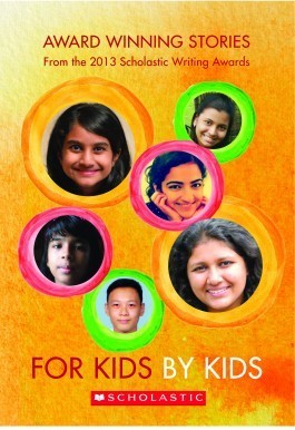 For Kids By Kids: Award Winning Stories from the 2013 Scholastic Writing Awards