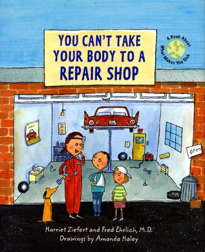 You Can’t Take Your Body to a Repair Shop: A Book About What Makes You Sick